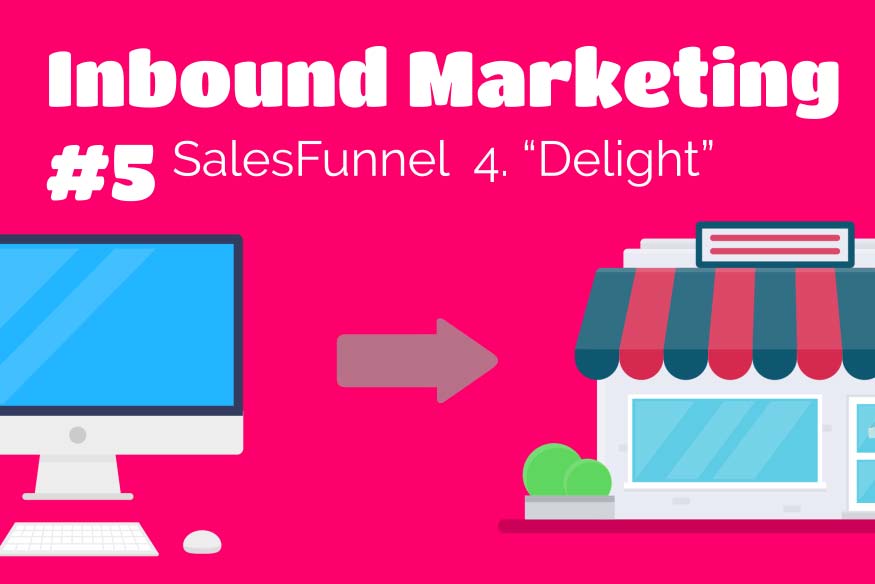 Inbound Marketing #5 – Sales Funnel „Delight Phase“
